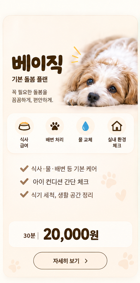 베이직 30분 20,000원. 식사 급여, 배변 처리, 물 교체, 실내 환경 체크. 기본 컨디션과 생활 공간을 살펴요.